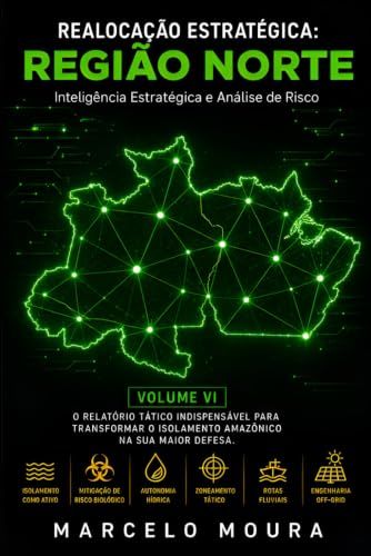 Realocação Estratégica: Região Norte: Isolamento Amazônico, Gargalos Fluviais, Riscos Biológicos e Protocolos Off-Grid na Floresta [Análise dos 7 Estados]