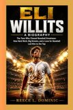ELI WILLITS : A BIOGRAPHY: The Teen Who Chased Baseball Greatness-How Hard Work, Big Dreams, and a Love for Baseball Led Him to the Top