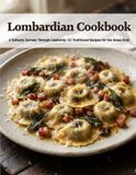 Lombardian Cookbook: A Culinary Journey Through Lombardy: 50 Traditional Recipes for the Home Cook