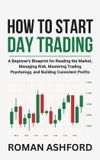 How Libri GmbH How to Start Day Trading: A Beginner’s Blueprint for Reading the Market, Managing Risk, Mastering Trading Psychology, and Building Consistent Profits Paperback
