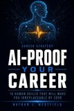 AI-Proof Your Career: 10 Human Skills That Will Make You Irreplaceable in an AI-Driven Workplace