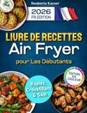 Livre Air Fryer Livre de recettes Air Fryer en Français pour Les Débutants: 167 recettes airfryer en français pour cuisiner simplement avec votre friteuse à air | ... maison pour enfants, adultes et seniors