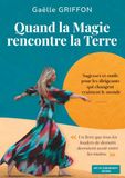 Quand la Magie rencontre la Terre: Sagesses et outils pour les dirigeants qui changent vraiment le monde