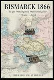 BISMARCK 1866: Lo que Francia ganó y Prusia creyó ganar — Libro 1