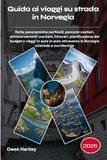 Guida Norwegian Road Trip Guide 2026: Scenic Fjord Routes, Coastal Drives, Mountain Crossings, Itineraries, Planning... Eastern and Western Norway
