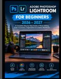 ADOBE PHOTOSHOP LIGHTROOM FOR BEGINNERS 2026–2027