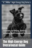 The High-Energy Dog Overarousal Guide