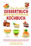 Das Eis- und Dessertbuch: Unverzichtbares Kochbuch Über 80 einzigartige, köstliche und verlockende Rezepte für Eiscreme und gefrorene Desserts aus aller Welt
