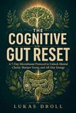 The Cognitive Gut Reset: A 7-Day Microbiome Protocol to Unlock Mental Clarity, Sharper Focus, and All-Day Energy