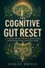 The Cognitive Gut Reset: A 7-Day Microbiome Protocol to Unlock Mental Clarity, Sharper Focus, and All-Day Energy