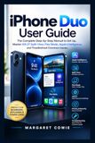 iPhone Apple iPhone Duo User Guide: The Complete Step-by-Step Manual to Set Up, Master iOS 27 Split-View, Flex Mode, Apple Intelligence, and Troubleshoot Common Issues.