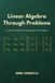 Linear Algebra Through Problems: A Practice-Based Companion for Students