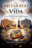 EL METAJUEGO DE LA VIDA: Estrategia para leer el juego y tomar las decisiones que realmente importan