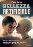Bellezza artificiale. Il fascino di donne sintetiche, ginoidi e robot sessuali nella letteratura, nel cinema e nella cultura pop