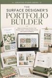 The Surface Designer’s Portfolio Builder: Build a Professional Portfolio That Attracts Clients, Licensing Opportunities, and Creative Confidence