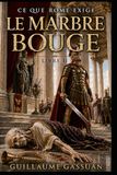 LE MARBRE BOUGE: Livre Deux : Ce Que Rome Exige