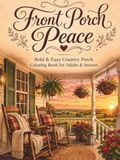 Front Porch Peace: 40 Cozy Country Porch Scenes Featuring Rocking Chairs, Porch Swings, Hanging Plants & Farmhouse Sunsets
