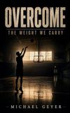 Overcome: The Weight We Carry (New Version)
