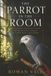 The Parrot in the Room: Intelligence, Imitation, Flight and the Difficult World of Living with a Wild Mind