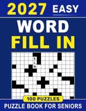 2027 Easy Word 2027 Easy Word Fill In Puzzle Book For Seniors: Large Print for Easy Reading, Complete Solutions, and Over 8,850 Words