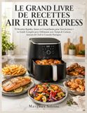 LE GRAND LIVRE DE RECETTES AIR FRYER EXPRESS
