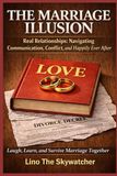 THE MARRIAGE ILLUSION: Real Relationships: Navigating Communication, Conflict, and Happily Ever After