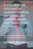 IL GLADIATORE DELL'AMORE GuidaPornholistic per uomini che vogliono amare con corpo, mente e spirito