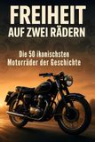 Freiheit FlipFlop Freiheit auf zwei Rädern: Die 50 ikonischsten Motorräder der Geschichte