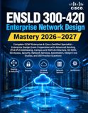 ENSLD Enterprise Network Design Mastery 2026–2027: Complete CCNP Enterprise & Cisco Certified Specialist – Enterprise Design Exam Preparation