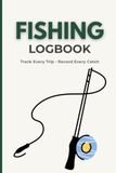 Fishing Log Notebook: A Simple Fishing Journal Log Book For Recording Your Fishing Activities, Trips & Weathers (Perfect Gift Idea for Adult & Seniors )