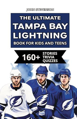 The Tampa Bay Lightning The Ultimate Tampa Bay Lightning Book For Kids And Teens: 160+ Fun, Surprising, And Educational Stories And Trivia Quizzes About Players And History