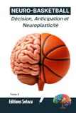 NEURO- BASKETBALL: Neuro-Performance: Décision, Anticipation et Neuroplasticité : Reprogrammer le Cerveau pour Dominer le Terrain. (Tome 3)