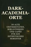 Dark-Academia-Orte: 50 alte Universitäten, Bibliotheken und Cafés für ein ästhetisches Semester