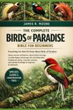 THE Independently Published The Complete Birds of Paradise Bible for Beginners
