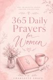 365 Charlotte Grace The Charlotte Grace Prayer Collection- 365 Daily Prayers for Women