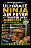 The Ninja The Ultimate Ninja Air Fryer and Toaster Oven Cookbook for Beginners 2026