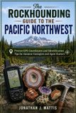The Independently Published The Rockhounding Guide to the Pacific Northwest: Precise GPS Coordinates and Identification Tips for Amateur Geologists and Agate Hunters