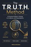 The T.R.U.T.H. Method: A Practical Guide to Testing AI, Evidence, and Assumptions