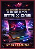 Guía ASUS ROG Strix G16: Guía completa del usuario para principiantes y usuarios avanzados.