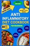 Anti-Inflammatory Cooking for Beginners: An Easy Introduction to Anti-Inflammatory Eating — 120+ Simple Recipes, a 30-Day Meal Plan, and Everything You Need to Get Started