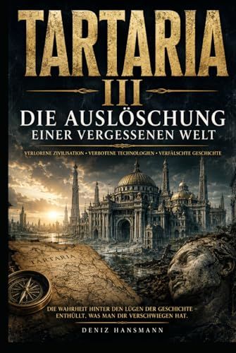 TARTARIA III – Die Auslöschung einer vergessenen Welt: Verbotene Karten, verschwundene Städte und die Spuren einer vergessenen Zivilisation