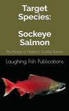 Target Species: Sockeye Salmon: The Pursuit of Nature’s Scarlet Runner