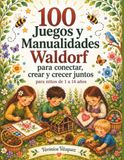 100 Juegos y Manualidades Waldorf: Para conectar, crear y crecer juntos