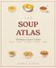 L'Atlas des Soupes : 100 Recettes, Classiques à Mondiales