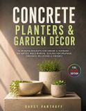 CONCRETE Libri GmbH CONCRETE PLANTERS & GARDEN DÉCOR: 50 Modern Projects for Indoor & Outdoor - Mix Ratios, Mold Making, Sealing for Weather, Drainage Solutions & Finishes