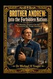 BROTHER ANDREW: Into the Forbidden Nations: The Miraculous Adventures of the Man Who Carried the Bible Through Closed Doors