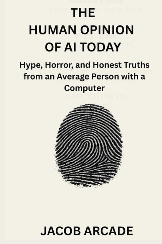 The Libri GmbH The Human Opinion of AI Today: Hype, Horror, and Honest Truths from an Average Person with a Computer