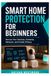 Smart Home Protection for Beginners: Secure Your Devices, Cameras, Network, and Family Privacy