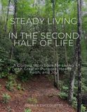 Steady Living in the Second Half of Life: A Guided Workbook for Living with Greater Purpose, Health, Faith and Joy