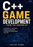 C++ Game Development from the Ground Up: Learn Modern C++ and 2D Game Programming Step by Step by Building Five Complete Games with raylib